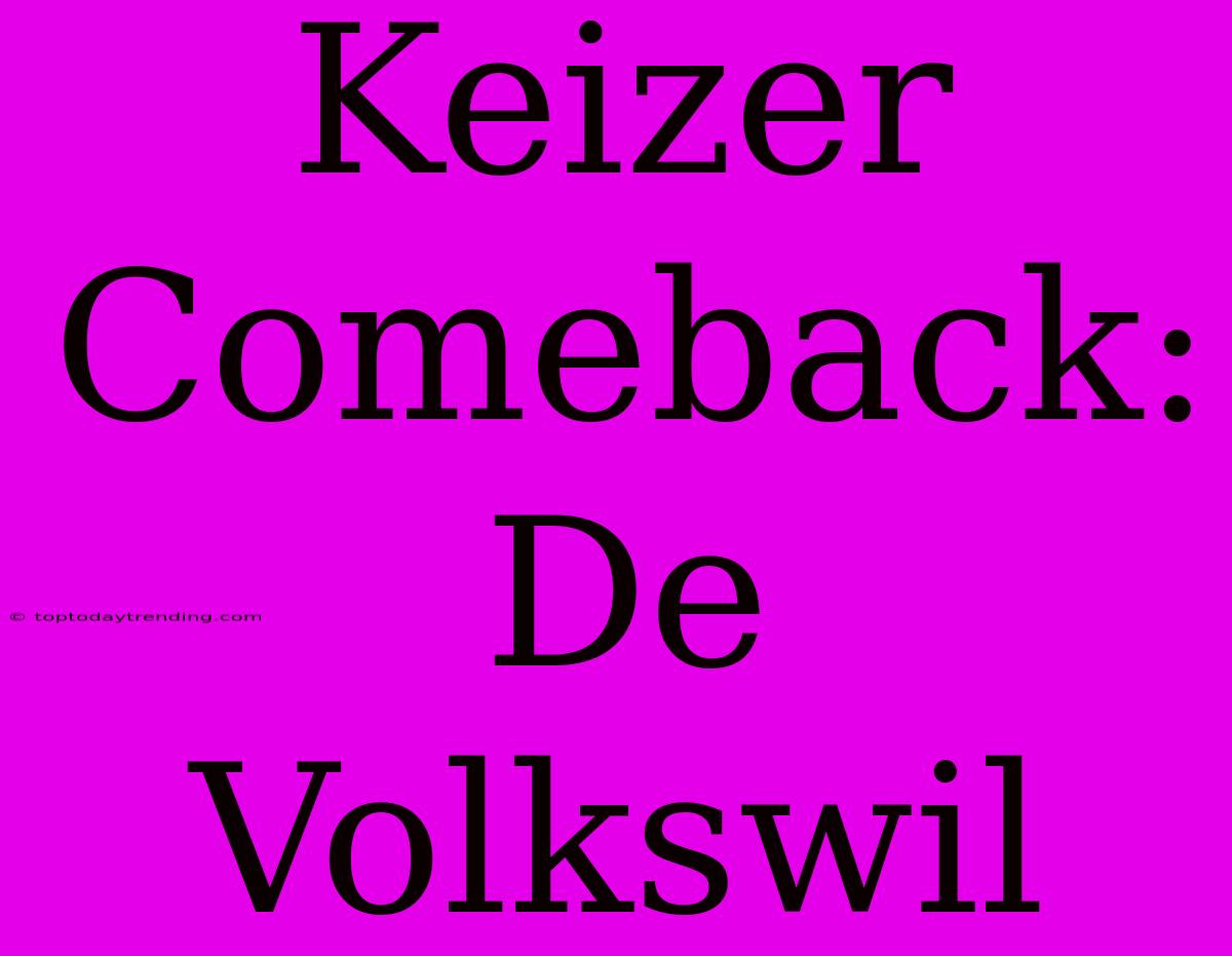 Keizer Comeback: De Volkswil