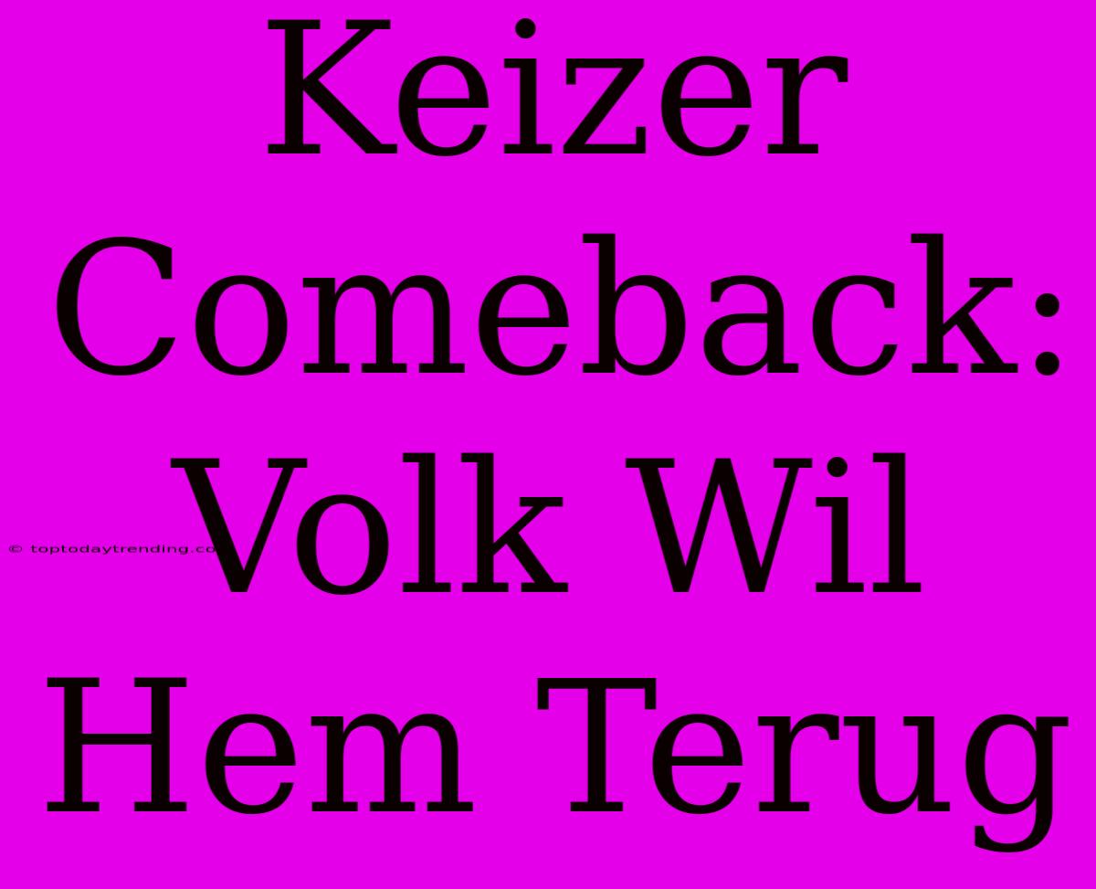 Keizer Comeback: Volk Wil Hem Terug