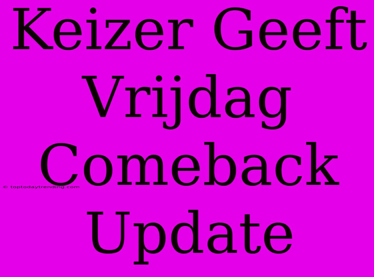 Keizer Geeft Vrijdag Comeback Update