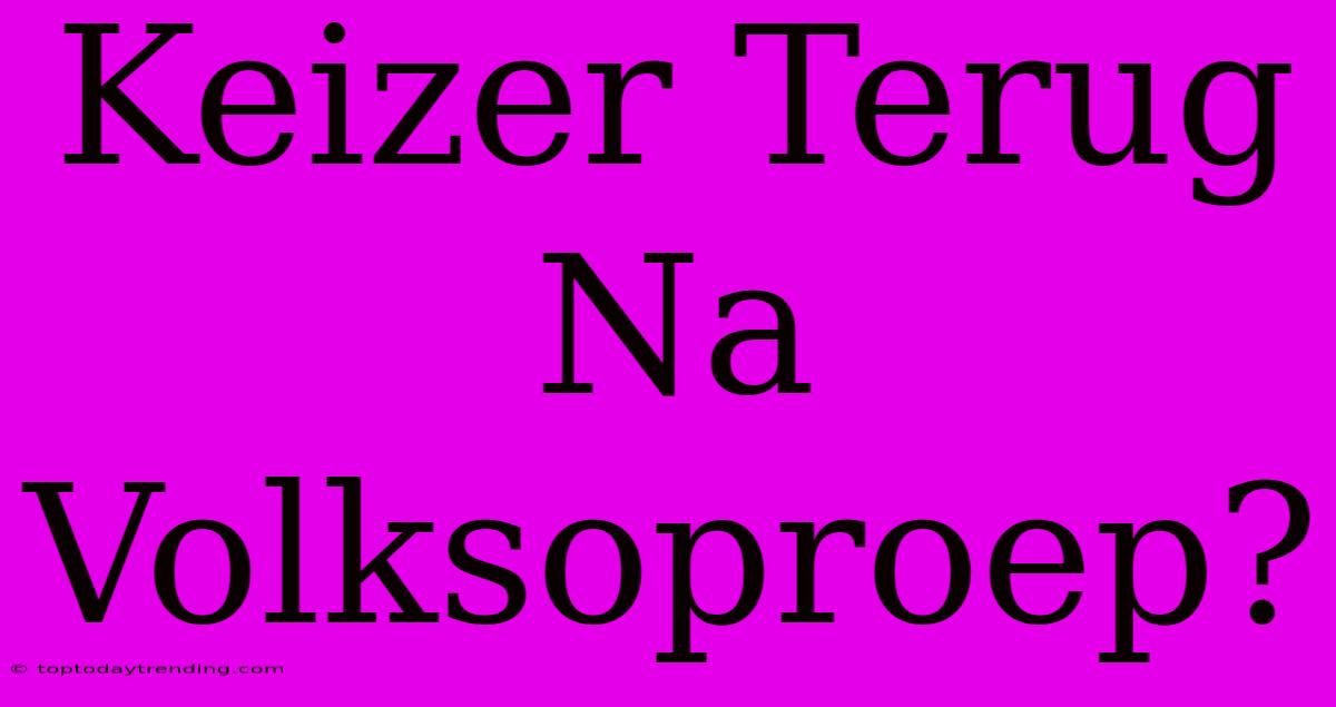 Keizer Terug Na Volksoproep?