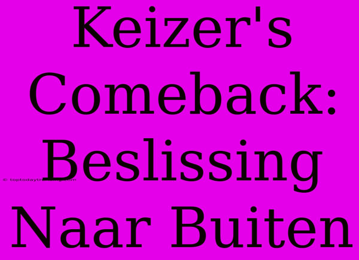 Keizer's Comeback: Beslissing Naar Buiten