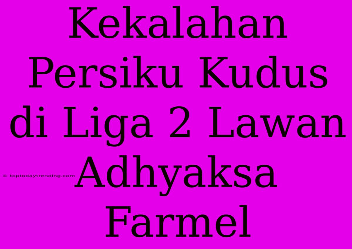 Kekalahan Persiku Kudus Di Liga 2 Lawan Adhyaksa Farmel