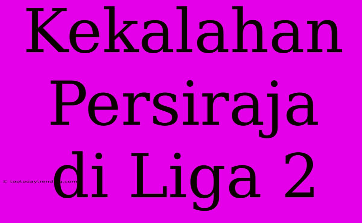 Kekalahan Persiraja Di Liga 2