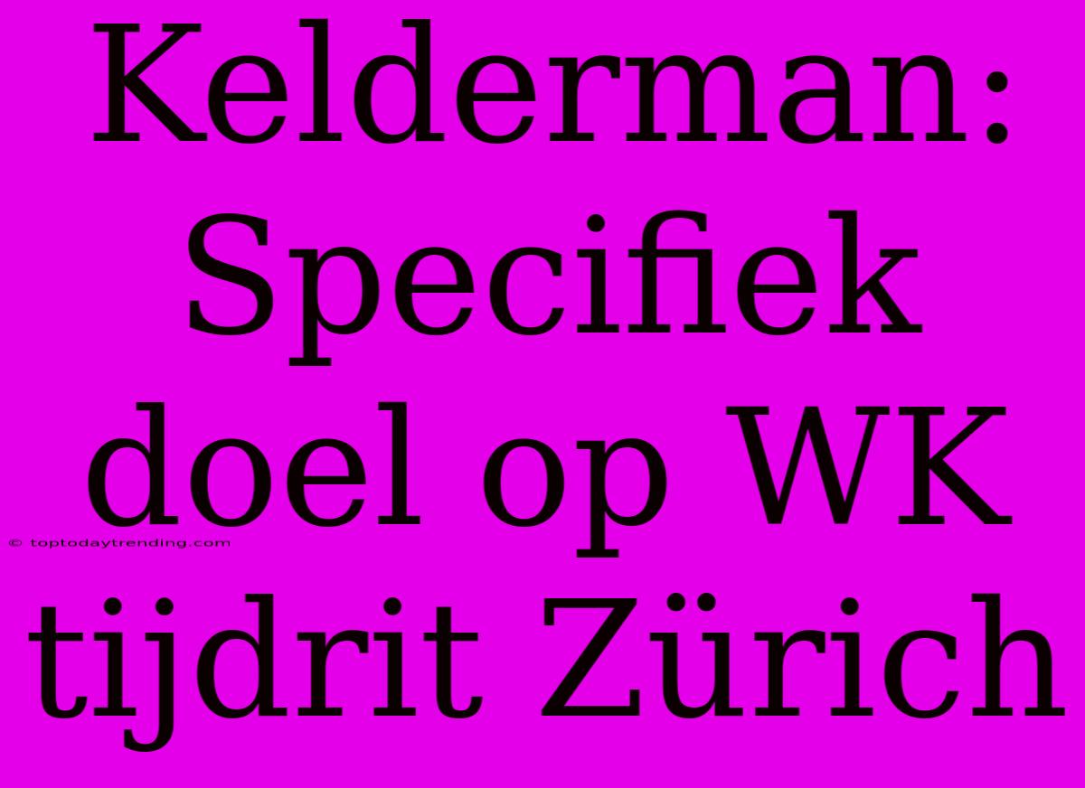 Kelderman: Specifiek Doel Op WK Tijdrit Zürich