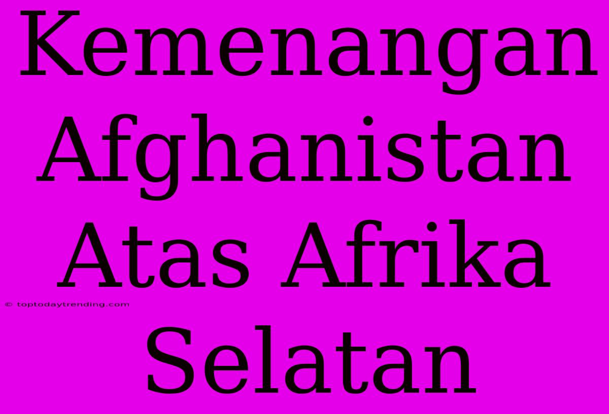 Kemenangan Afghanistan Atas Afrika Selatan