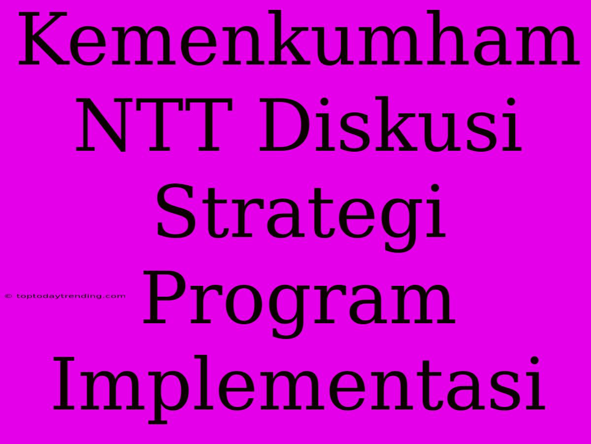 Kemenkumham NTT Diskusi Strategi Program Implementasi