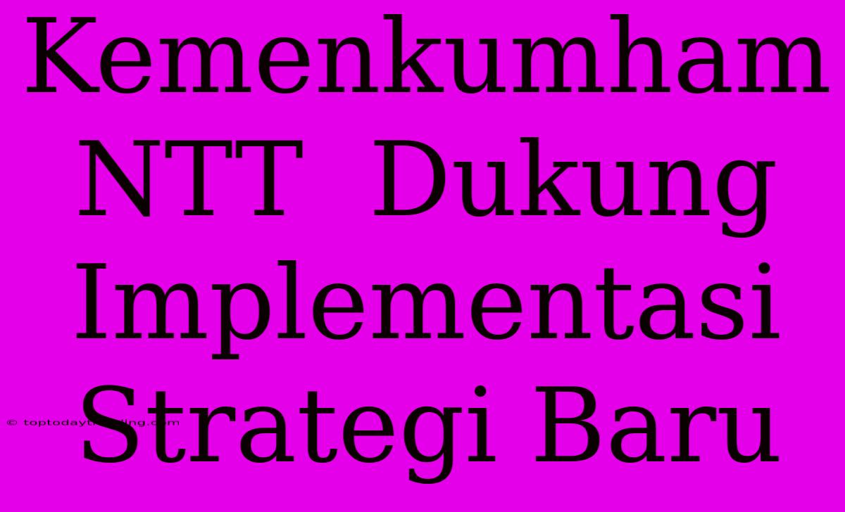 Kemenkumham NTT  Dukung Implementasi Strategi Baru