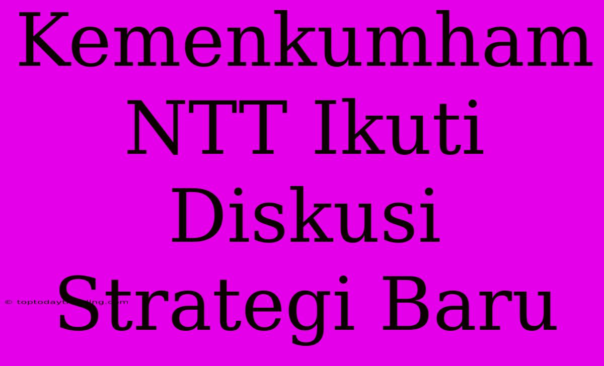 Kemenkumham NTT Ikuti Diskusi Strategi Baru