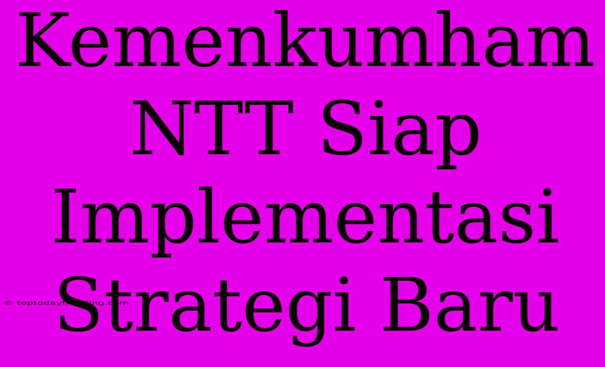 Kemenkumham NTT Siap Implementasi Strategi Baru