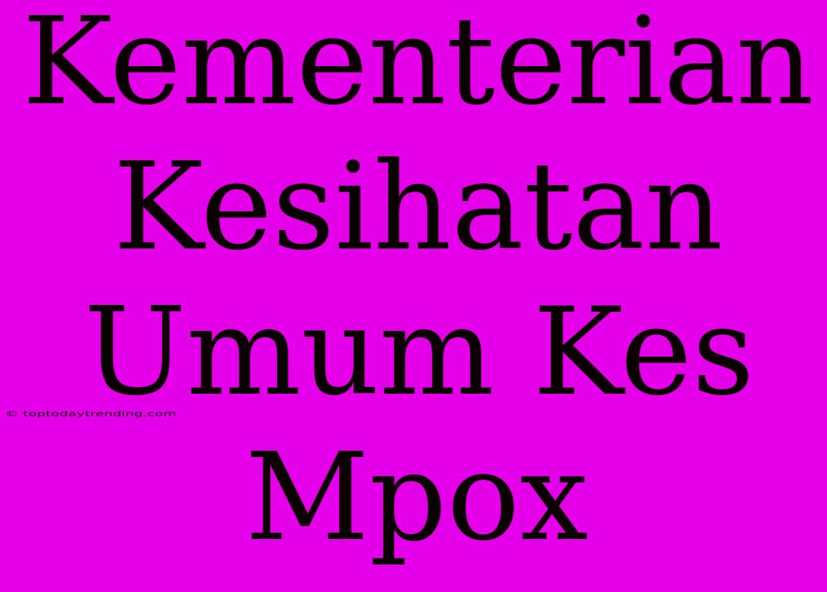 Kementerian Kesihatan Umum Kes Mpox