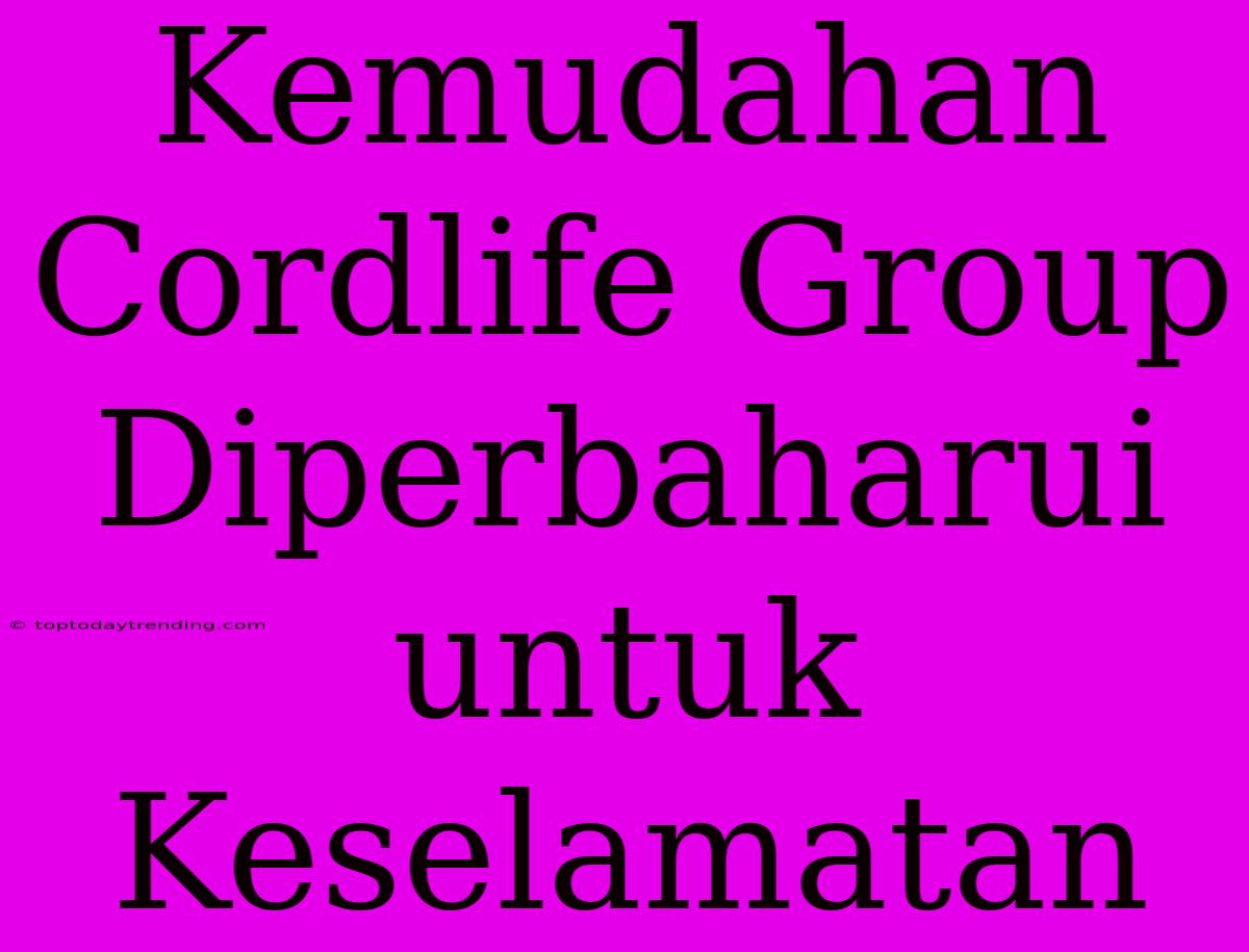 Kemudahan Cordlife Group Diperbaharui Untuk Keselamatan