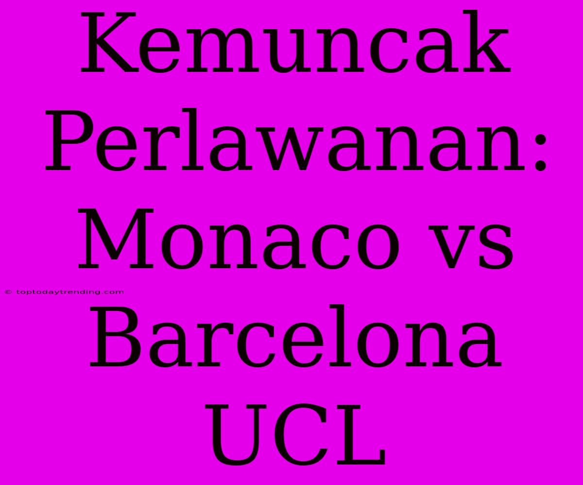 Kemuncak Perlawanan: Monaco Vs Barcelona UCL