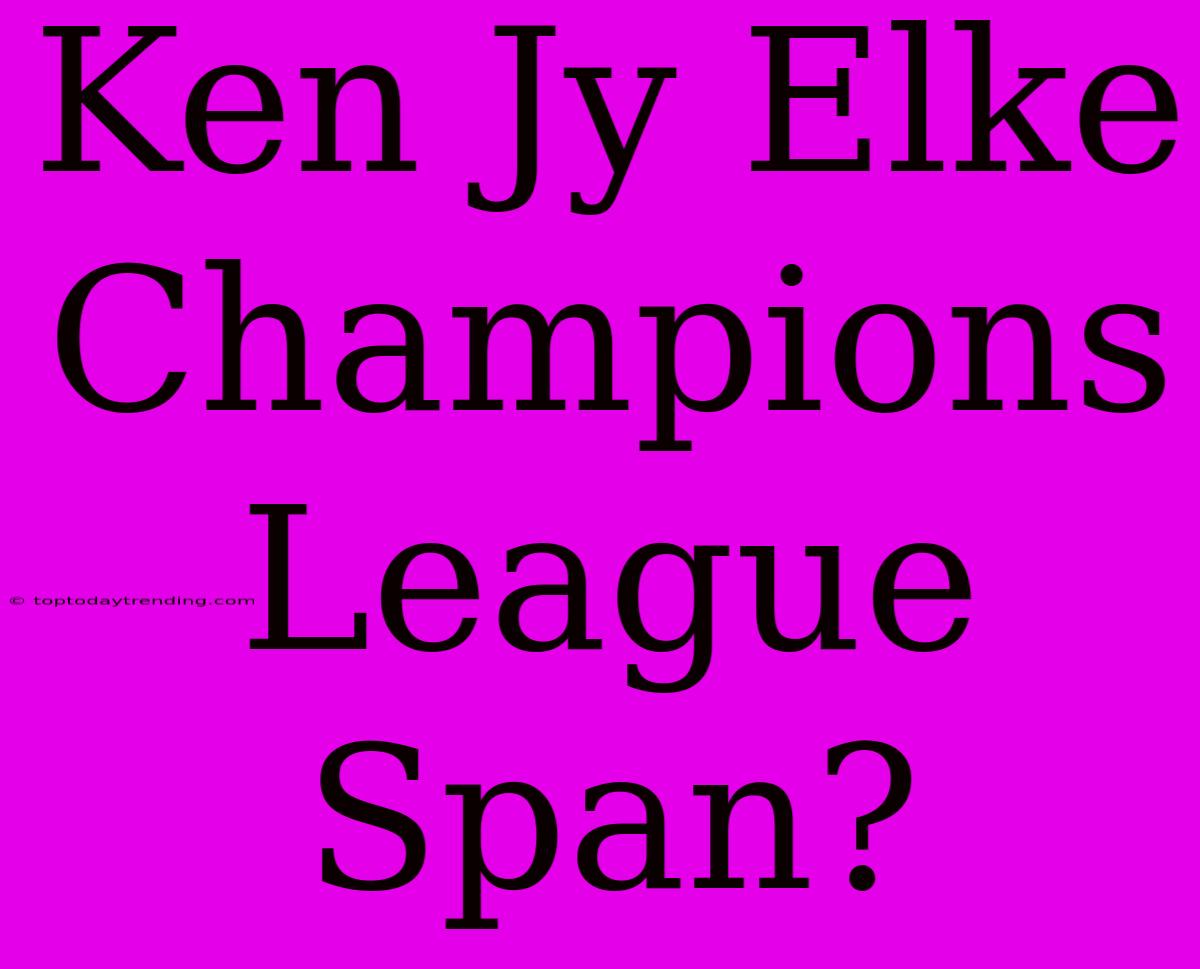 Ken Jy Elke Champions League Span?