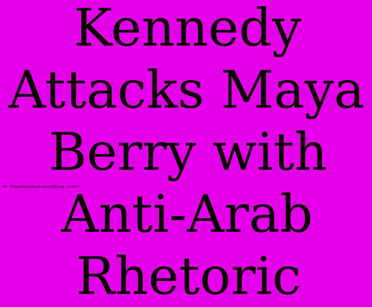 Kennedy Attacks Maya Berry With Anti-Arab Rhetoric