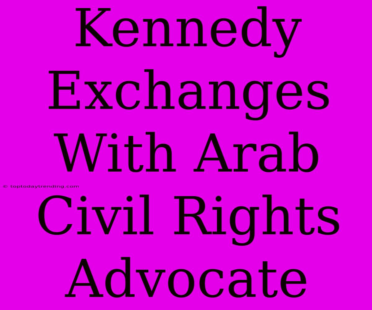 Kennedy Exchanges With Arab Civil Rights Advocate