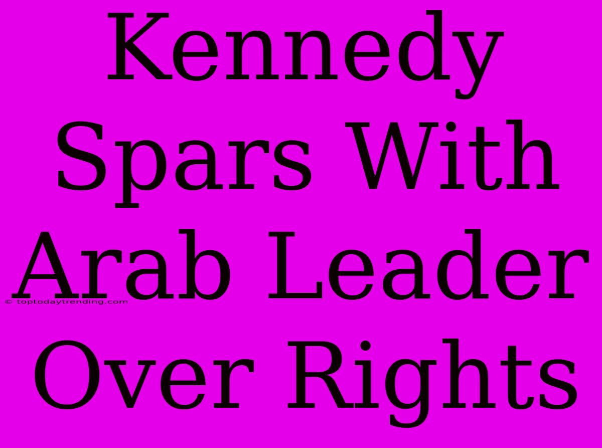 Kennedy Spars With Arab Leader Over Rights