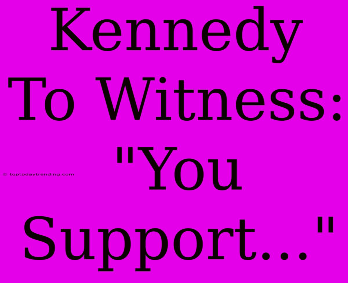 Kennedy To Witness: 