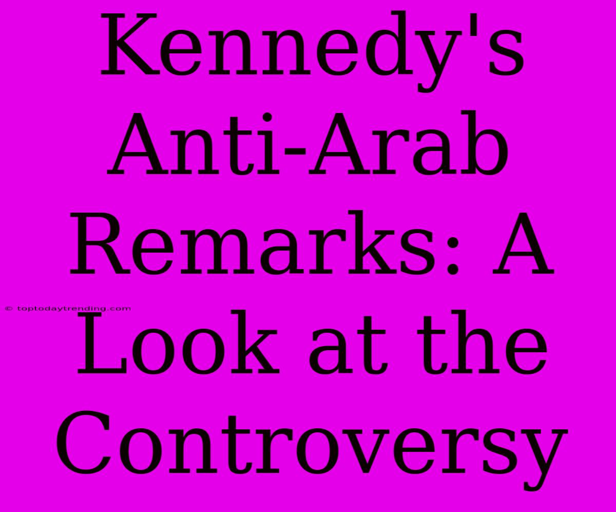 Kennedy's Anti-Arab Remarks: A Look At The Controversy