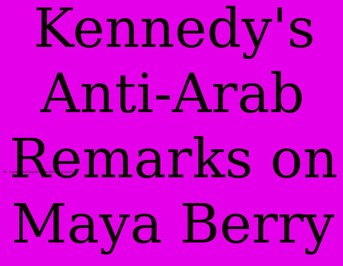 Kennedy's Anti-Arab Remarks On Maya Berry