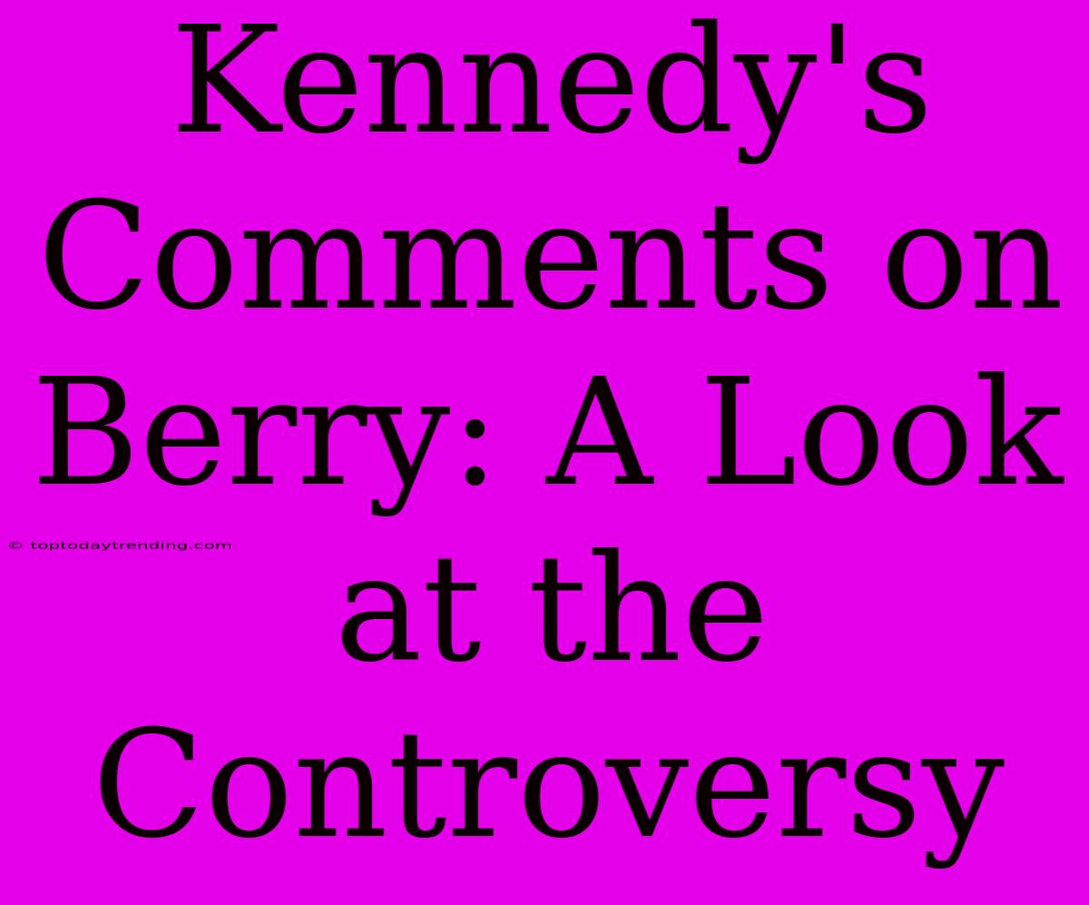 Kennedy's Comments On Berry: A Look At The Controversy