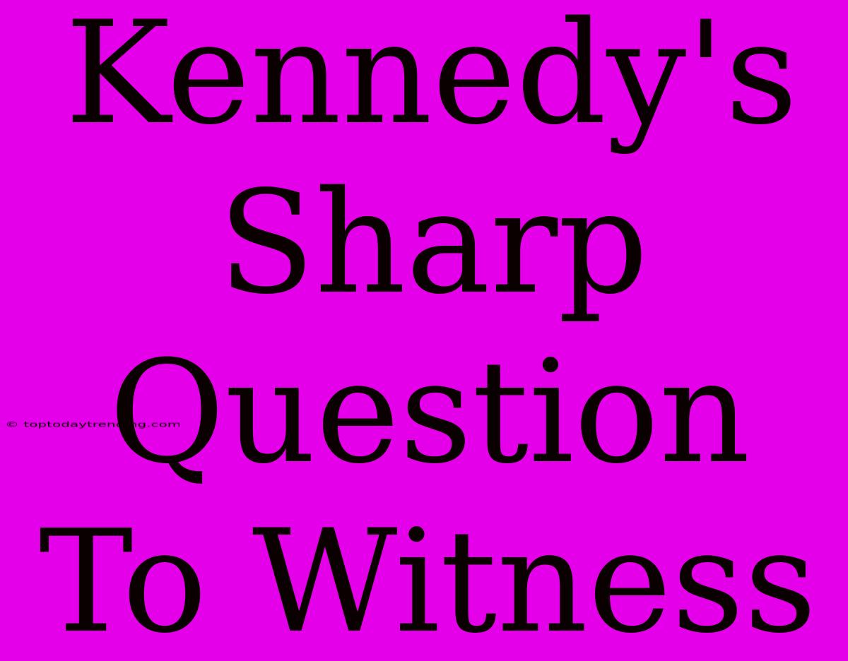 Kennedy's Sharp Question To Witness