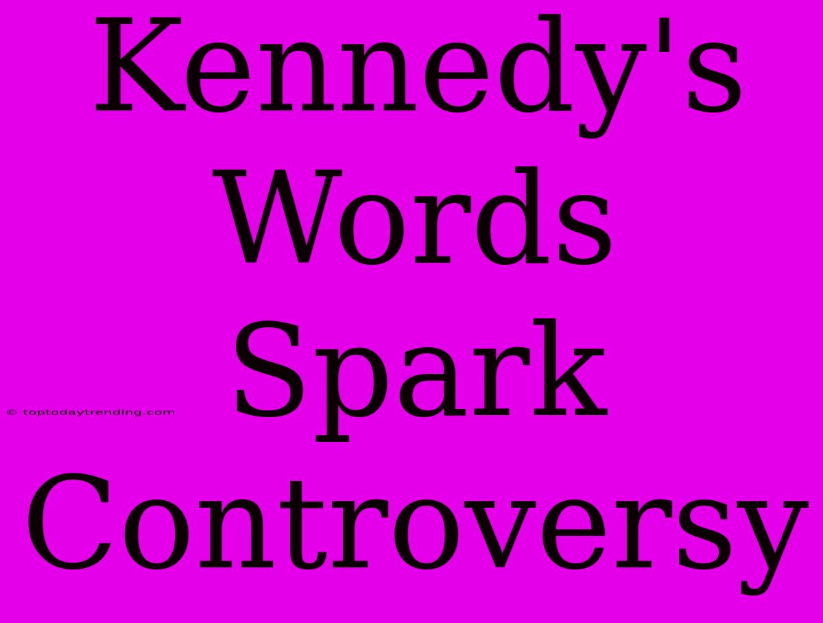 Kennedy's Words Spark Controversy