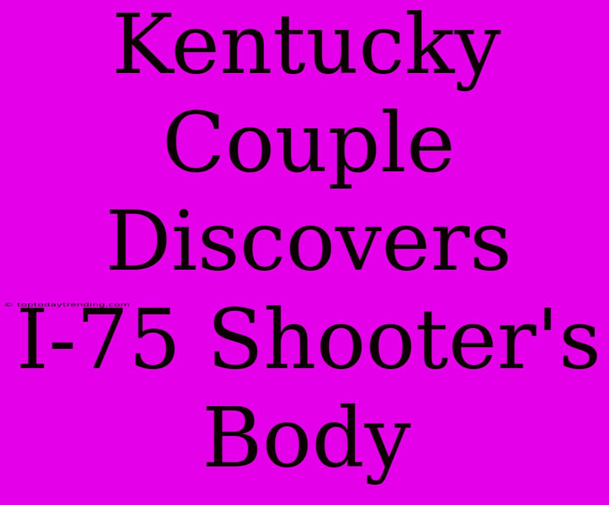 Kentucky Couple Discovers I-75 Shooter's Body