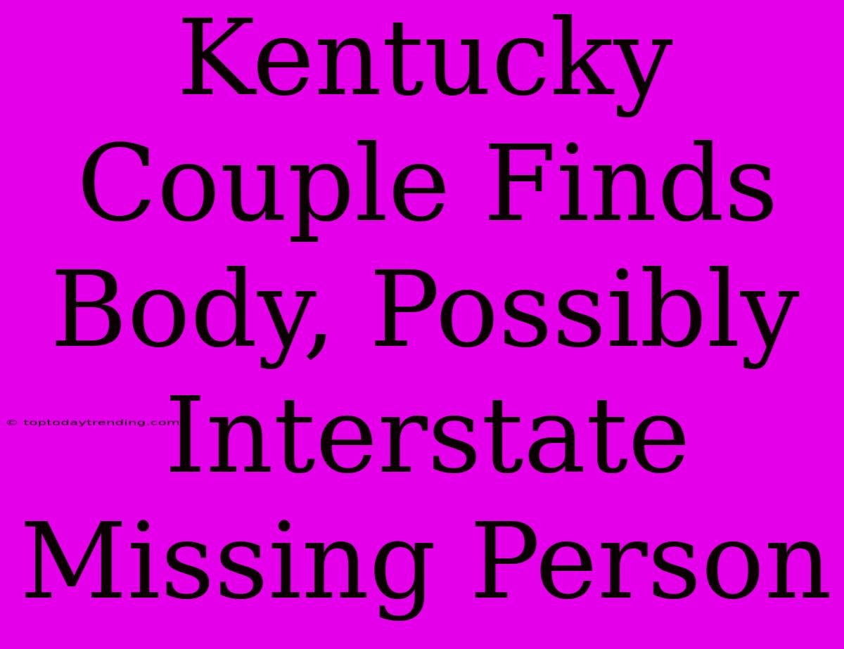 Kentucky Couple Finds Body, Possibly Interstate Missing Person