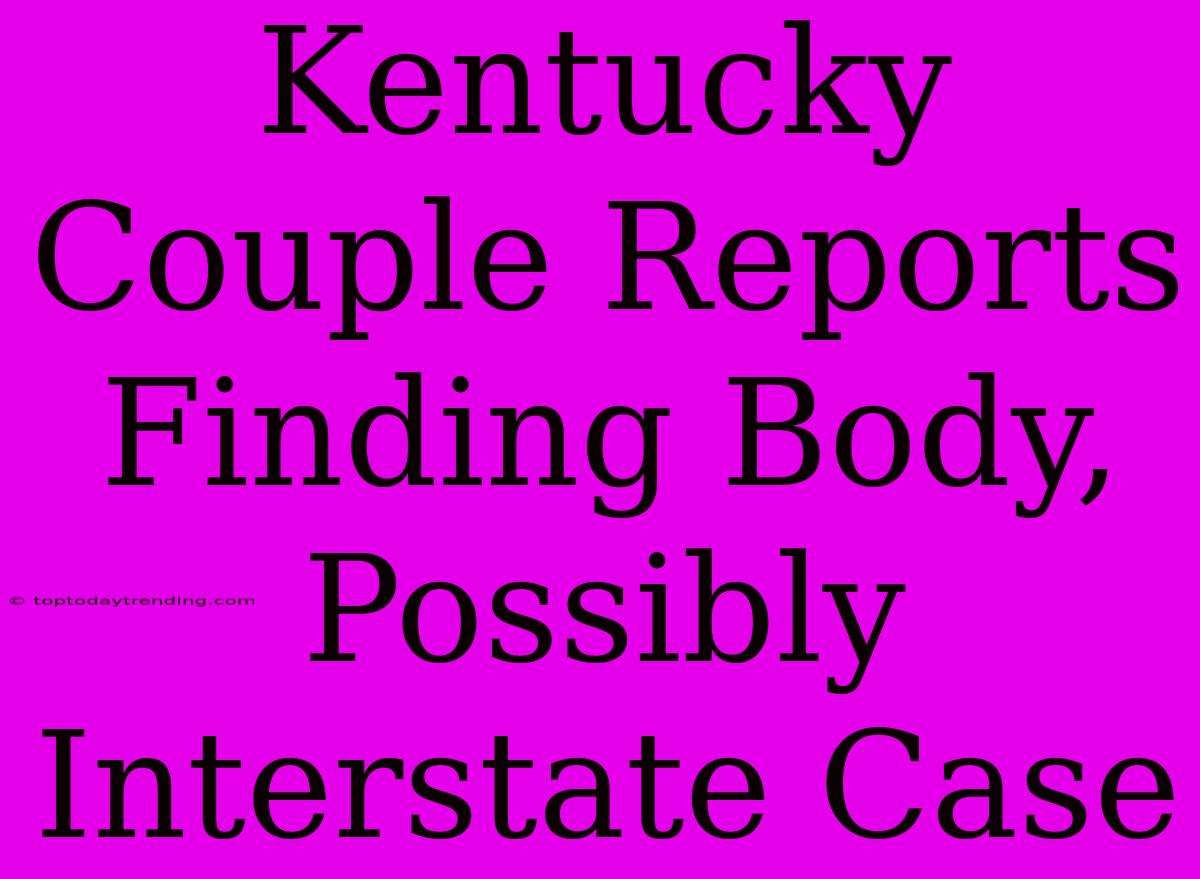 Kentucky Couple Reports Finding Body, Possibly Interstate Case