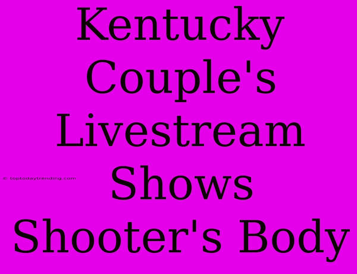 Kentucky Couple's Livestream Shows Shooter's Body