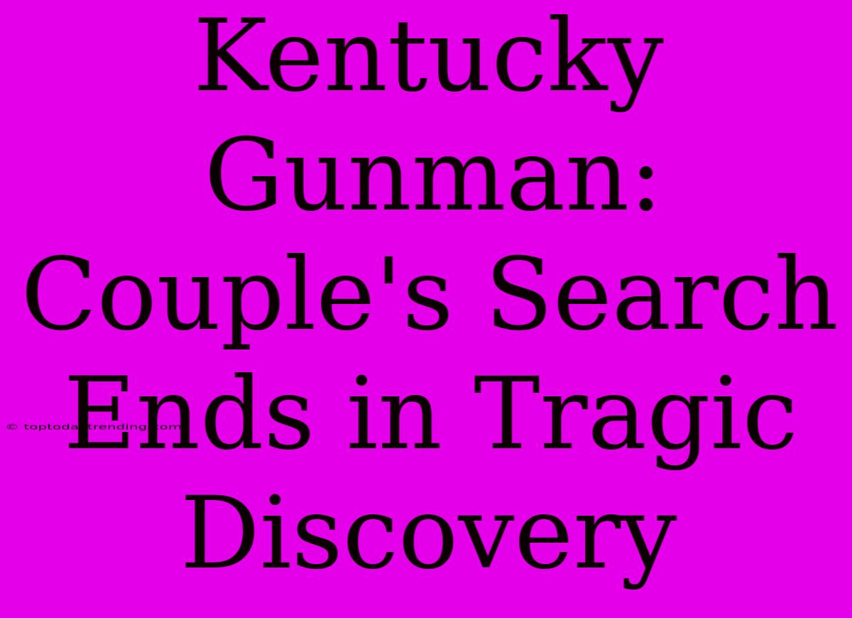 Kentucky Gunman: Couple's Search Ends In Tragic Discovery