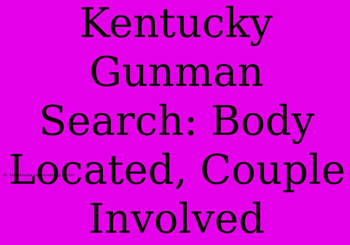 Kentucky Gunman Search: Body Located, Couple Involved