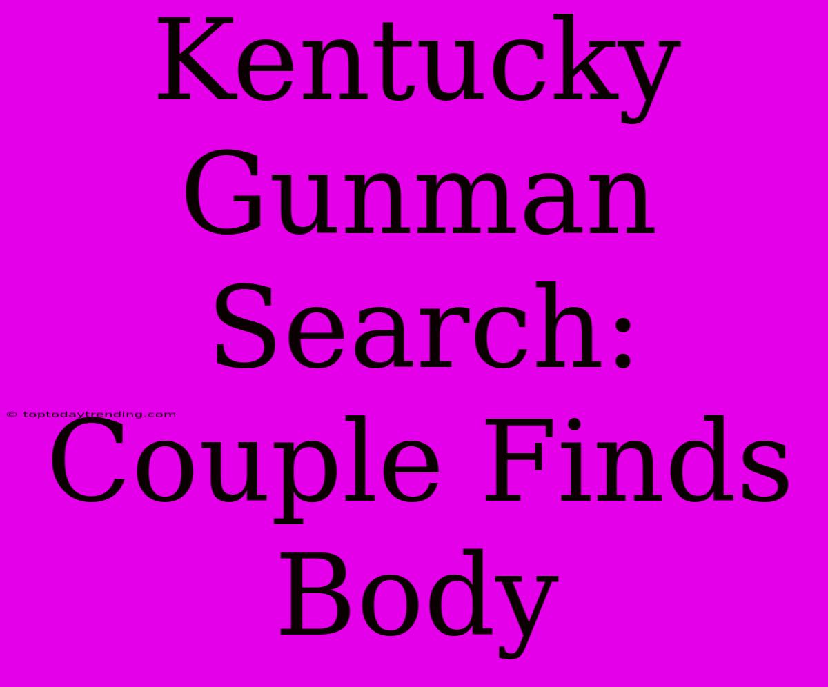 Kentucky Gunman Search: Couple Finds Body