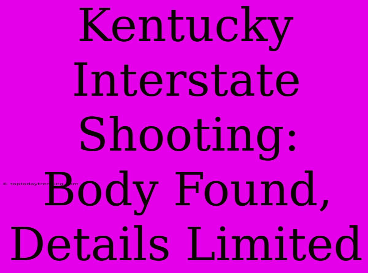 Kentucky Interstate Shooting: Body Found, Details Limited