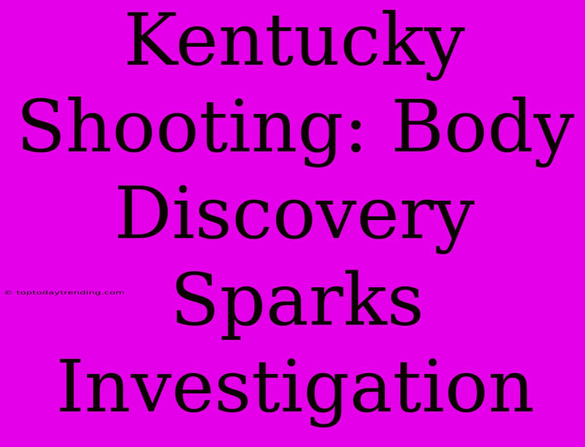 Kentucky Shooting: Body Discovery Sparks Investigation