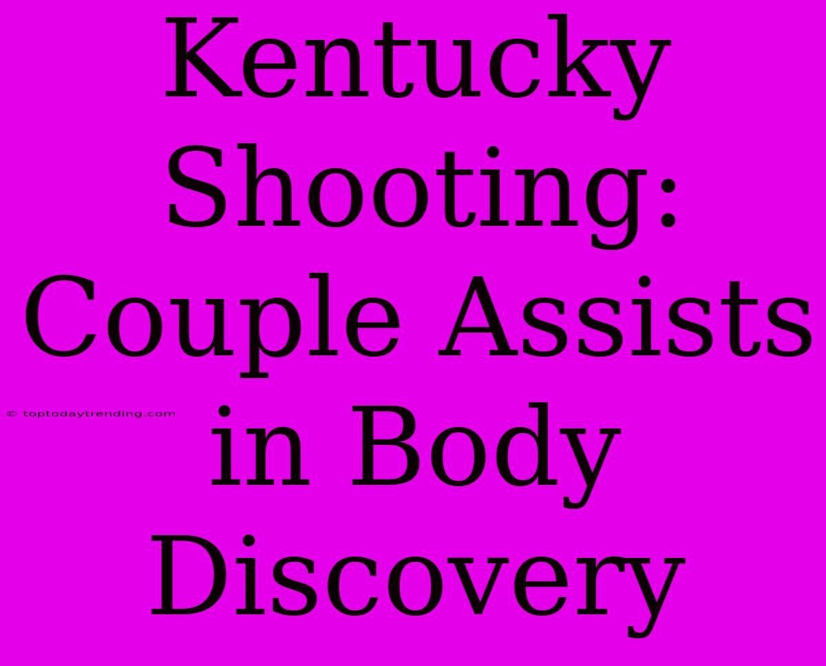 Kentucky Shooting: Couple Assists In Body Discovery