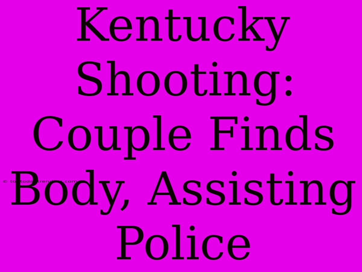 Kentucky Shooting: Couple Finds Body, Assisting Police