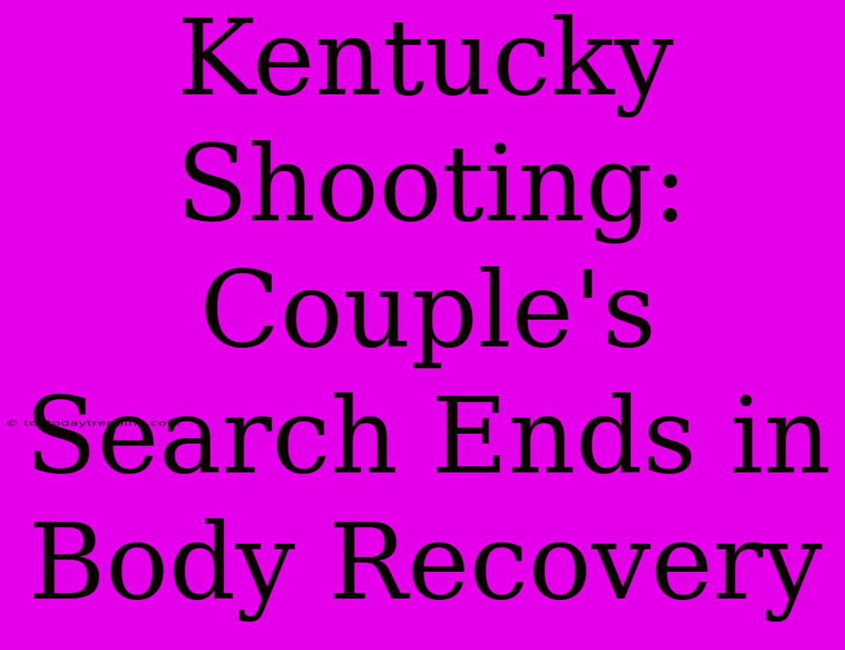 Kentucky Shooting: Couple's Search Ends In Body Recovery