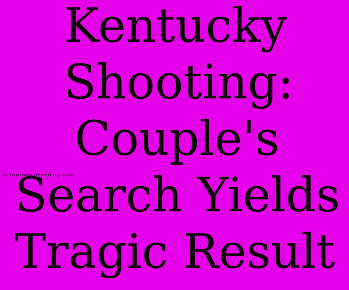 Kentucky Shooting: Couple's Search Yields Tragic Result