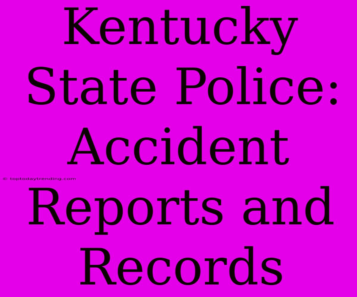 Kentucky State Police: Accident Reports And Records