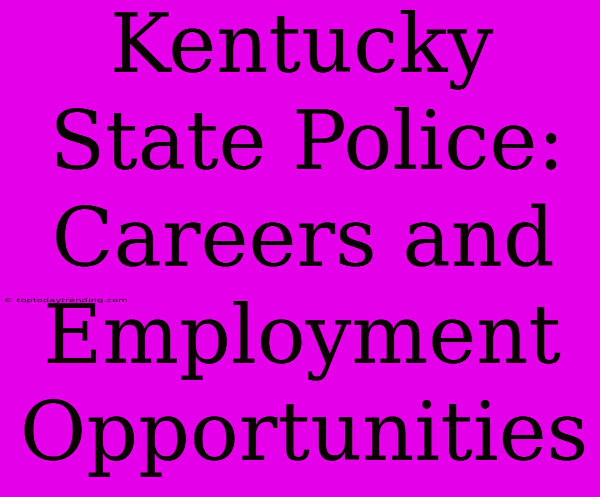 Kentucky State Police: Careers And Employment Opportunities