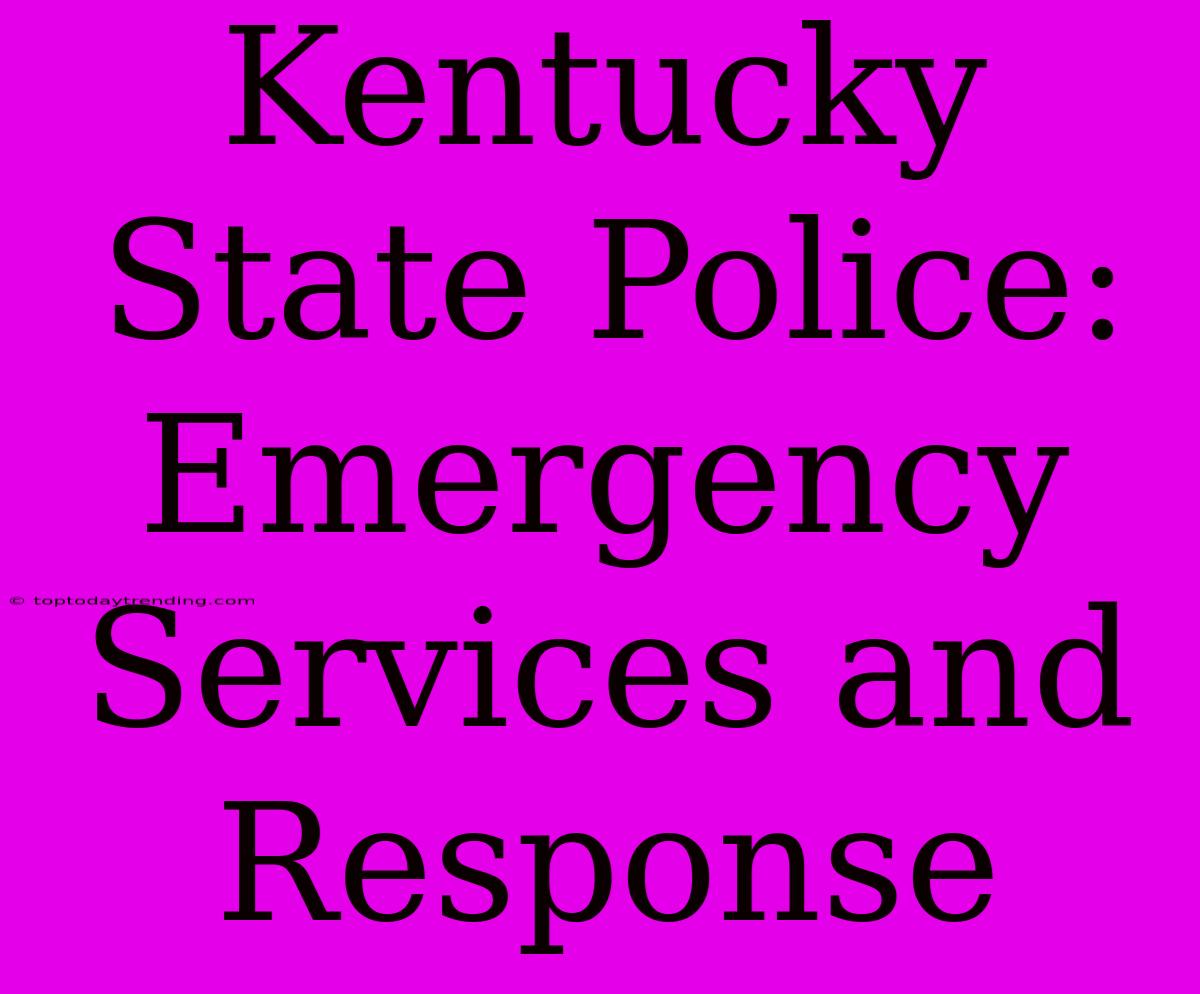 Kentucky State Police: Emergency Services And Response