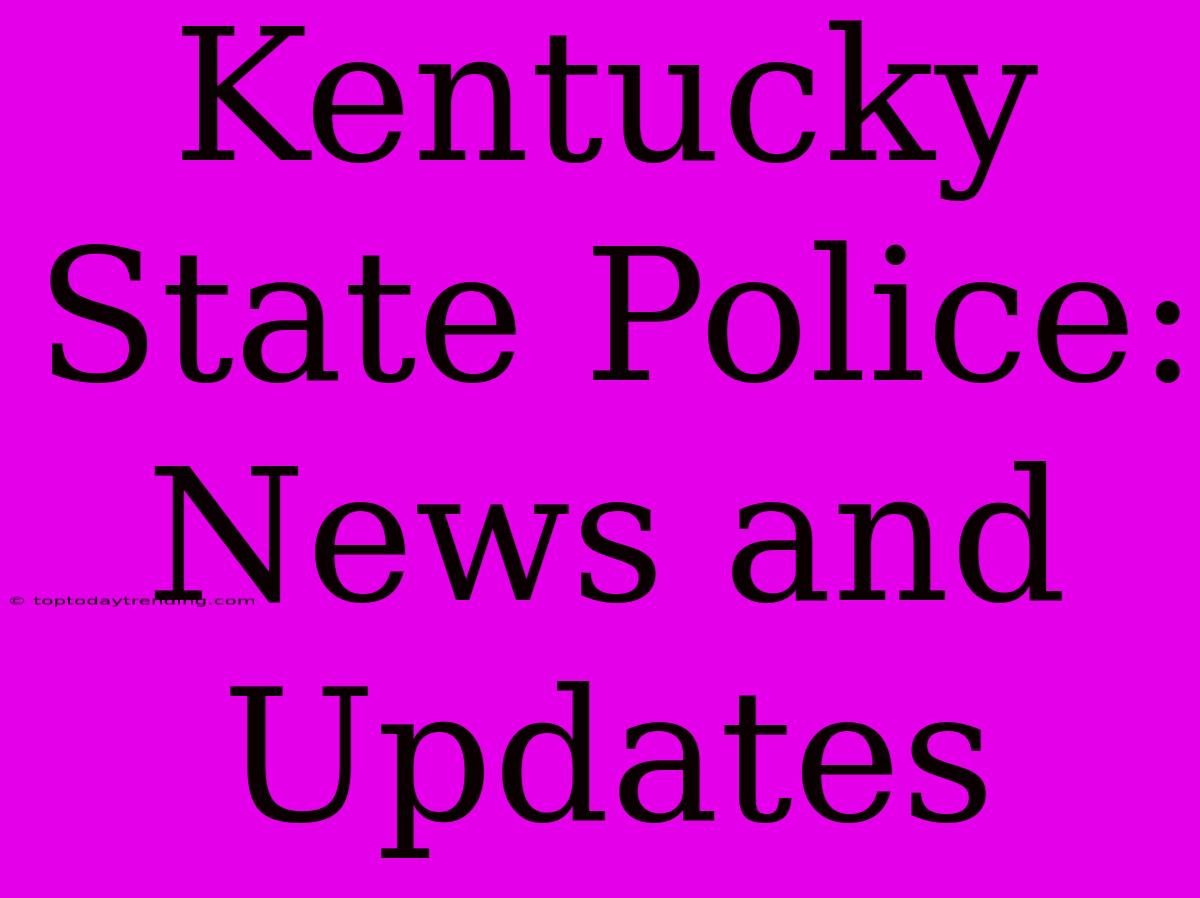 Kentucky State Police: News And Updates