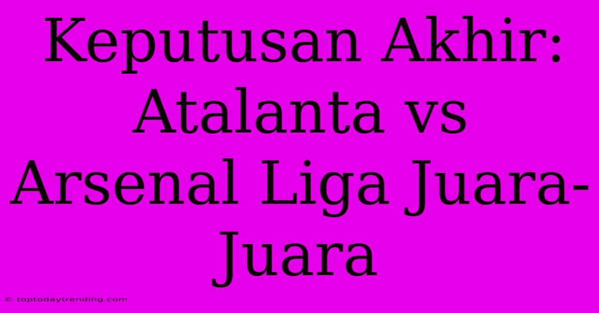 Keputusan Akhir: Atalanta Vs Arsenal Liga Juara-Juara