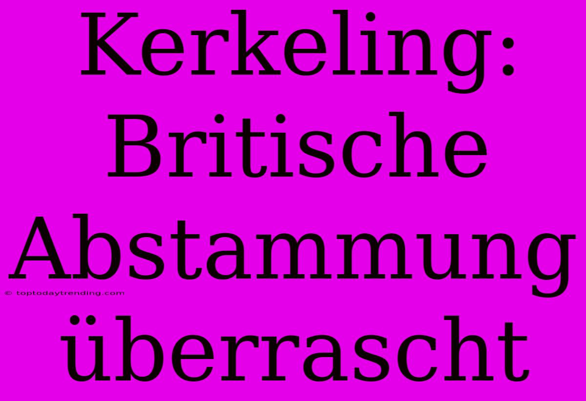 Kerkeling: Britische Abstammung Überrascht