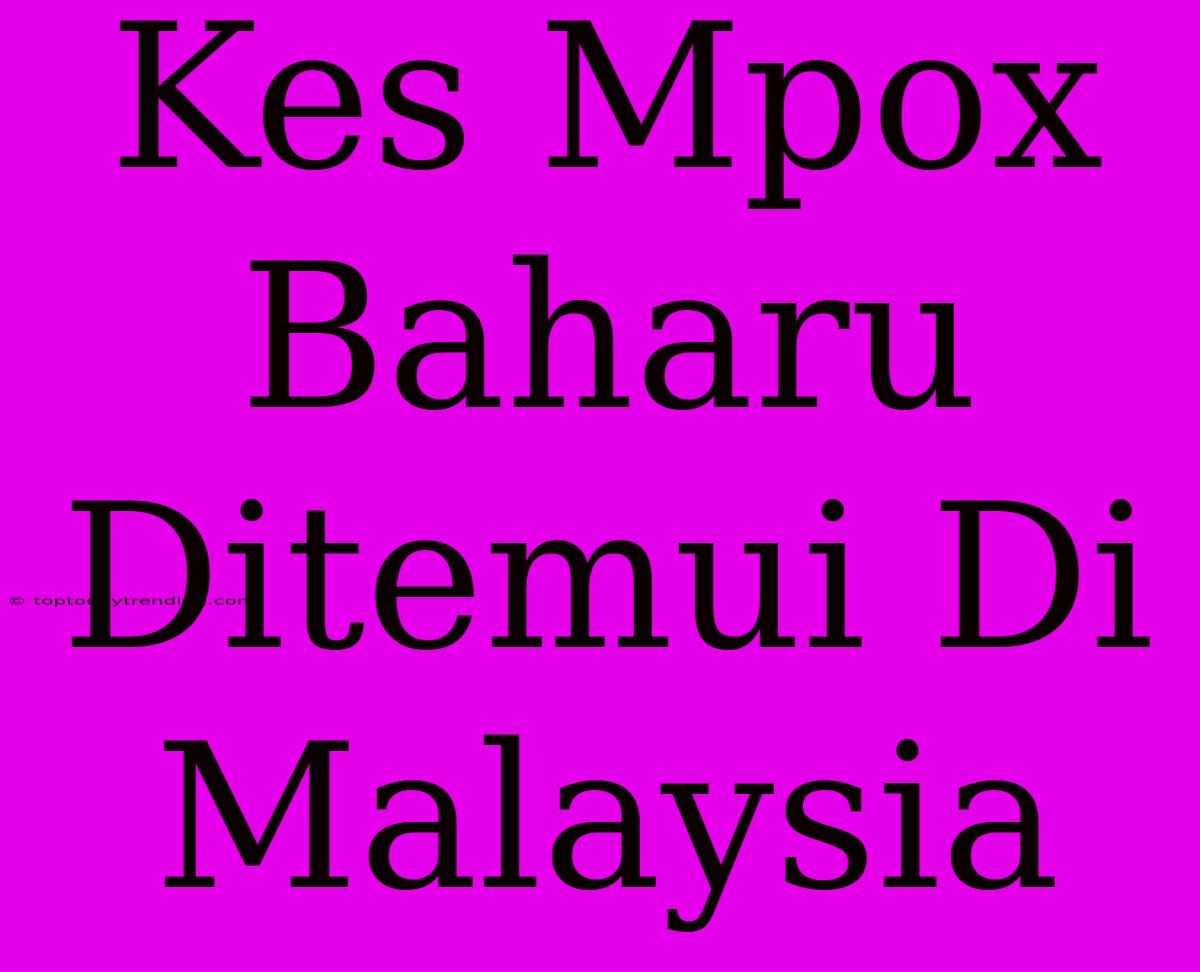 Kes Mpox Baharu Ditemui Di Malaysia