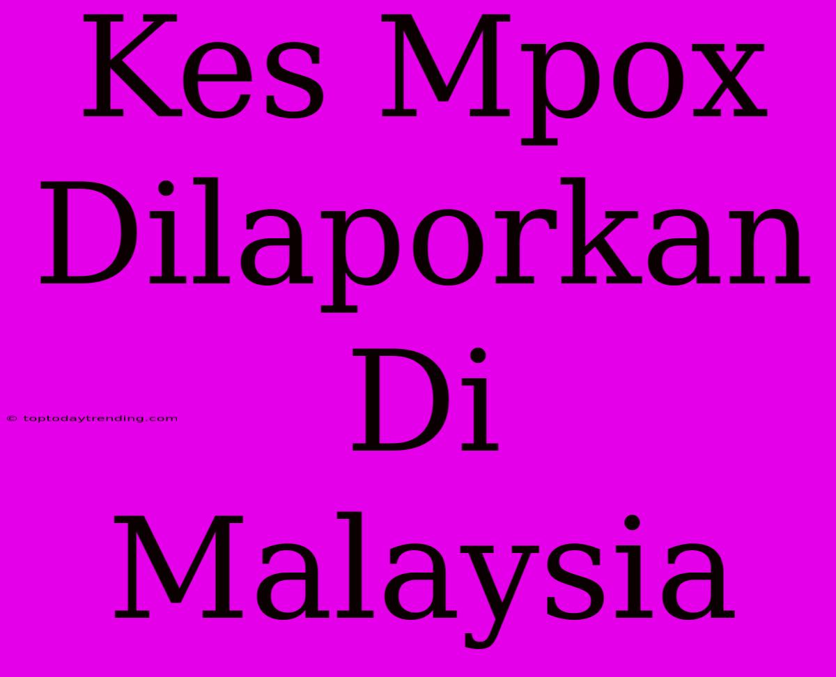 Kes Mpox Dilaporkan Di Malaysia