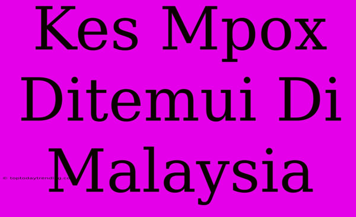 Kes Mpox Ditemui Di Malaysia