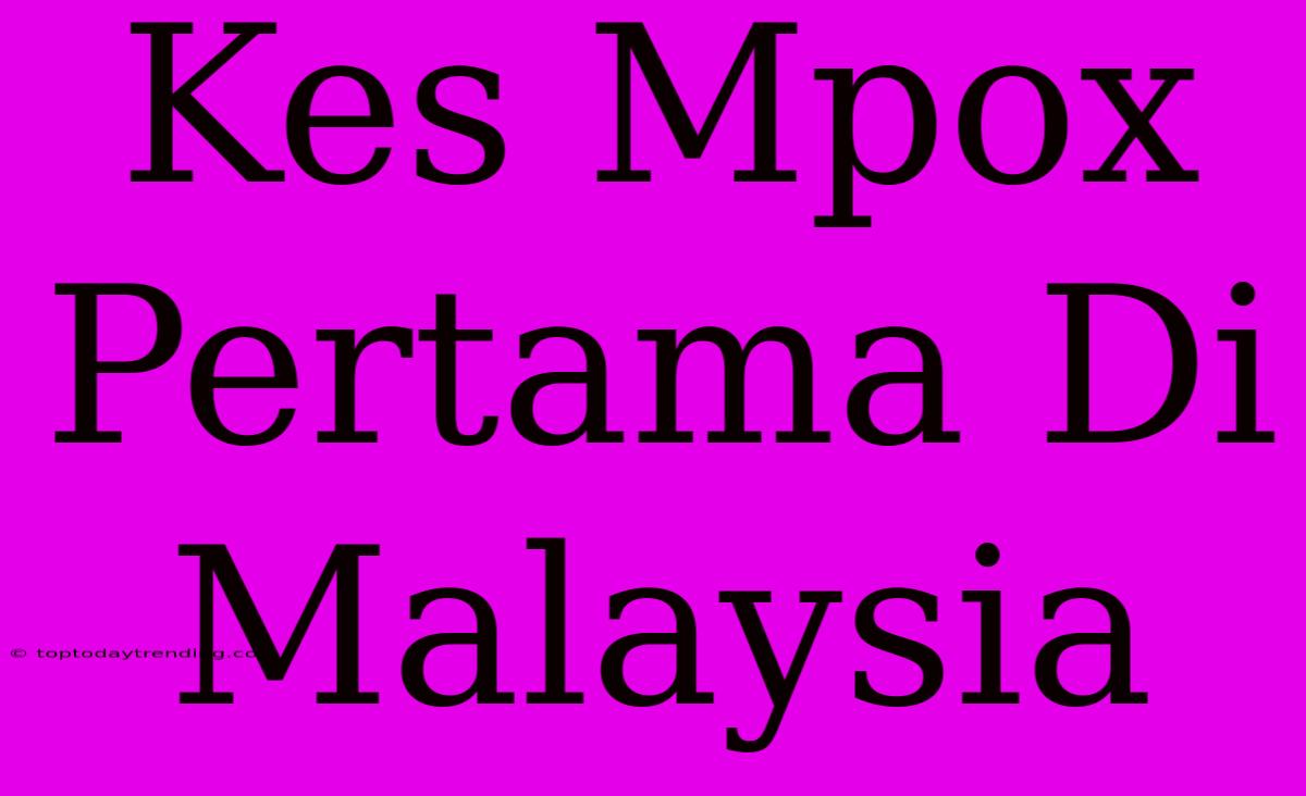 Kes Mpox Pertama Di Malaysia