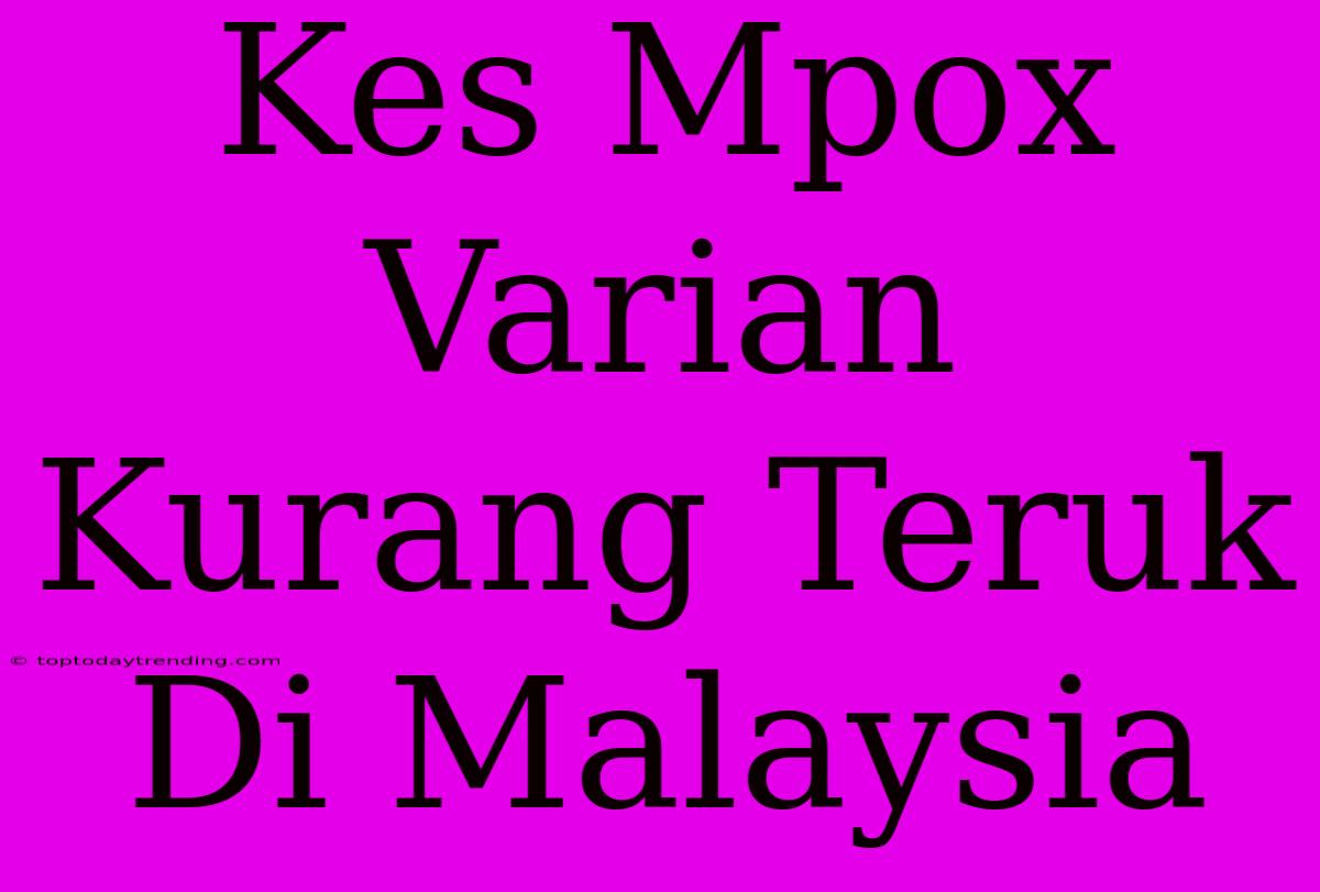 Kes Mpox Varian Kurang Teruk Di Malaysia